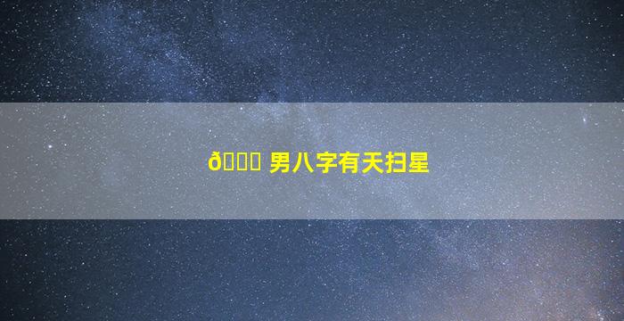 🐎 男八字有天扫星